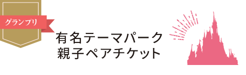 グランプリ　有名テーマパーク親子ペアチケット